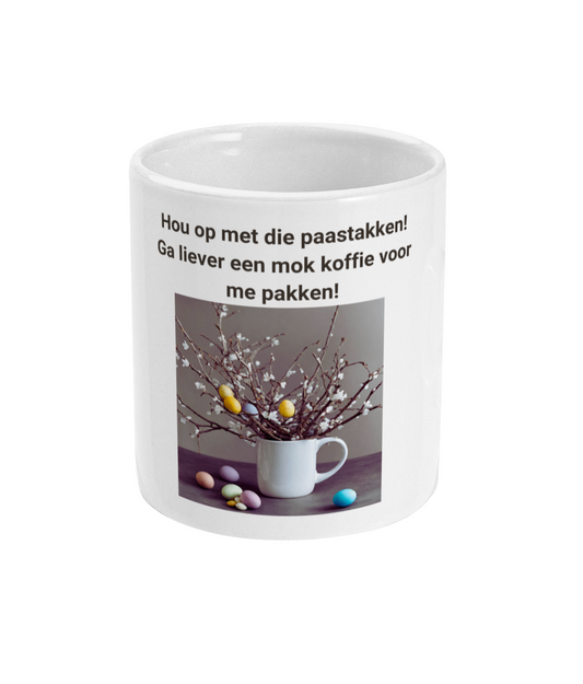 Hou op met die paastakken! Ga liever een mok koffie voor me pakken!
